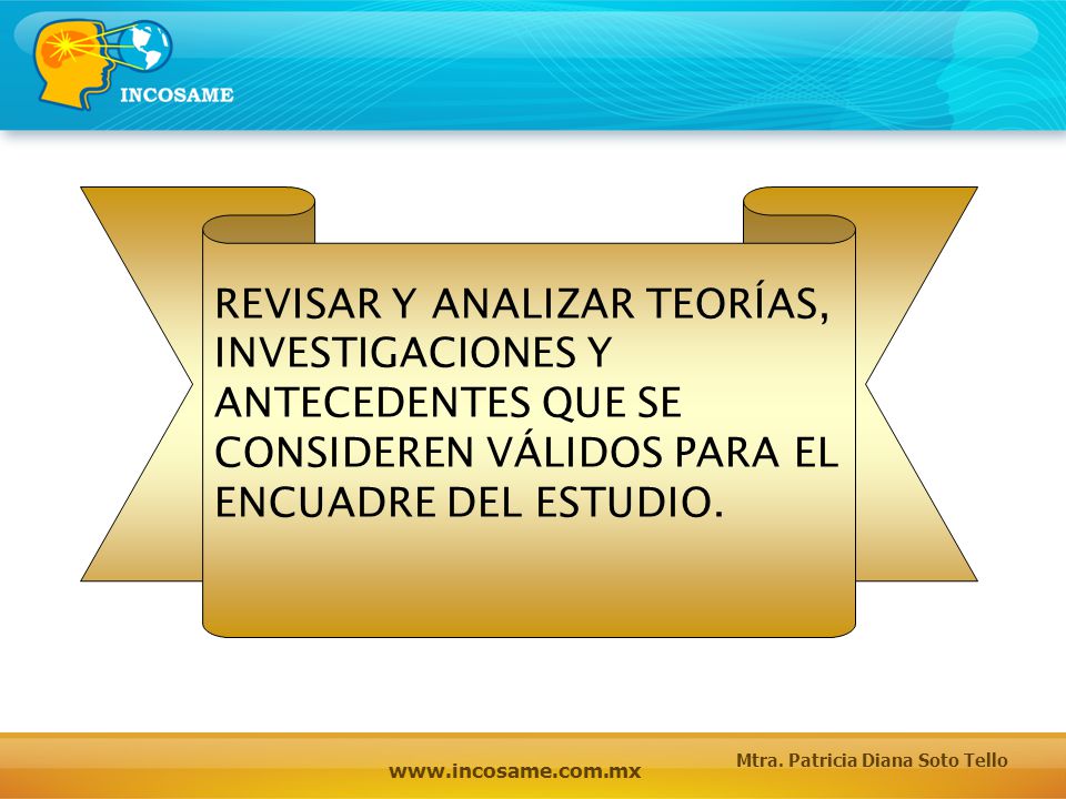 REVISAR Y ANALIZAR TEORÍAS, INVESTIGACIONES Y ANTECEDENTES QUE SE CONSIDEREN VÁLIDOS PARA EL ENCUADRE DEL ESTUDIO.