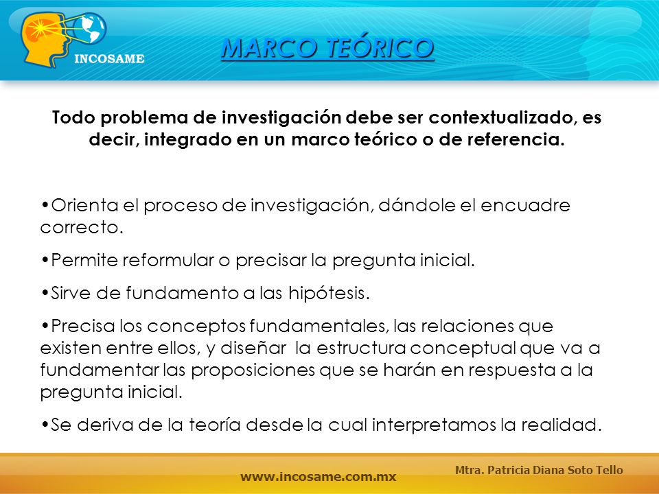 MARCO TEÓRICO Todo problema de investigación debe ser contextualizado, es decir, integrado en un marco teórico o de referencia.