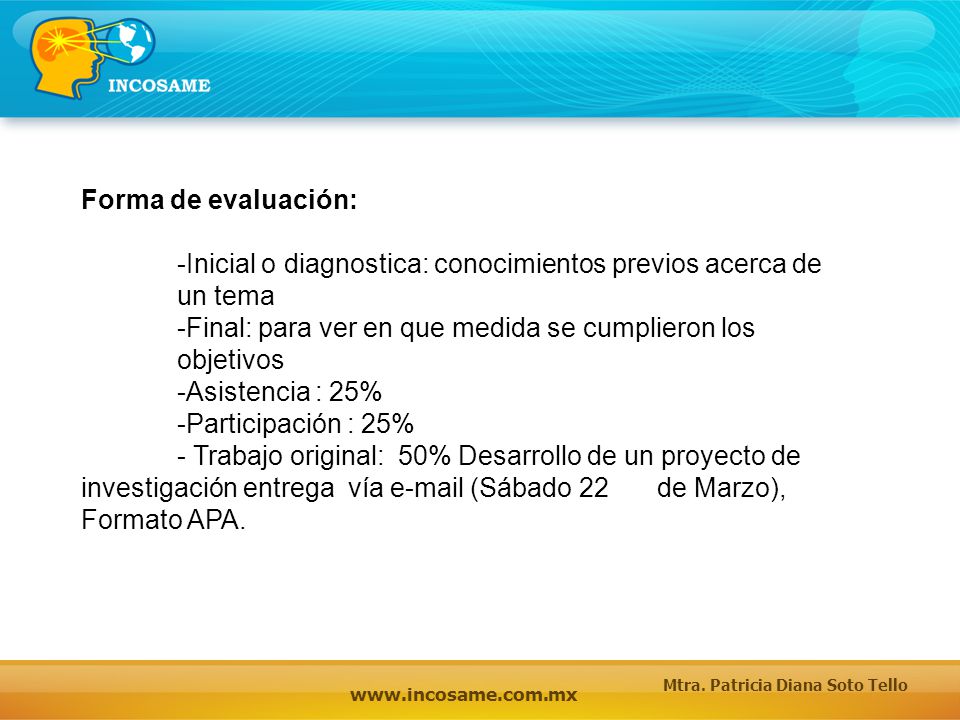 Forma de evaluación: -Inicial o diagnostica: conocimientos previos acerca de un tema. -Final: para ver en que medida se cumplieron los objetivos.