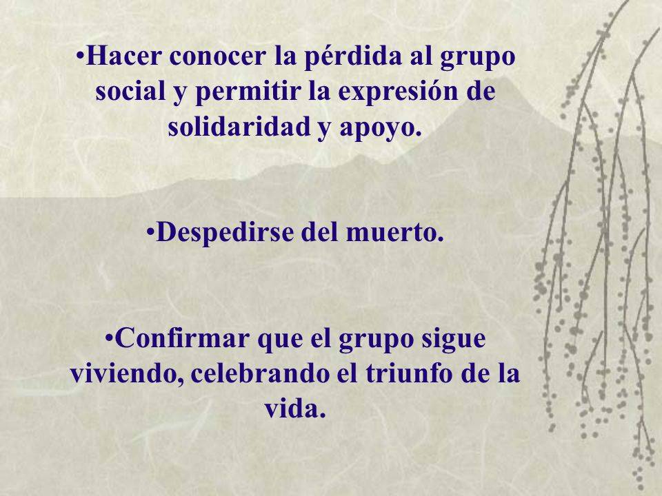 Hacer conocer la pérdida al grupo social y permitir la expresión de solidaridad y apoyo.