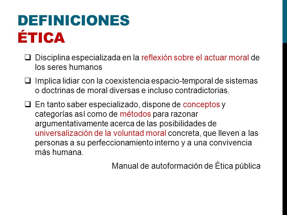 Definiciones ÉTICA Disciplina especializada en la reflexión sobre el actuar moral de los seres humanos.
