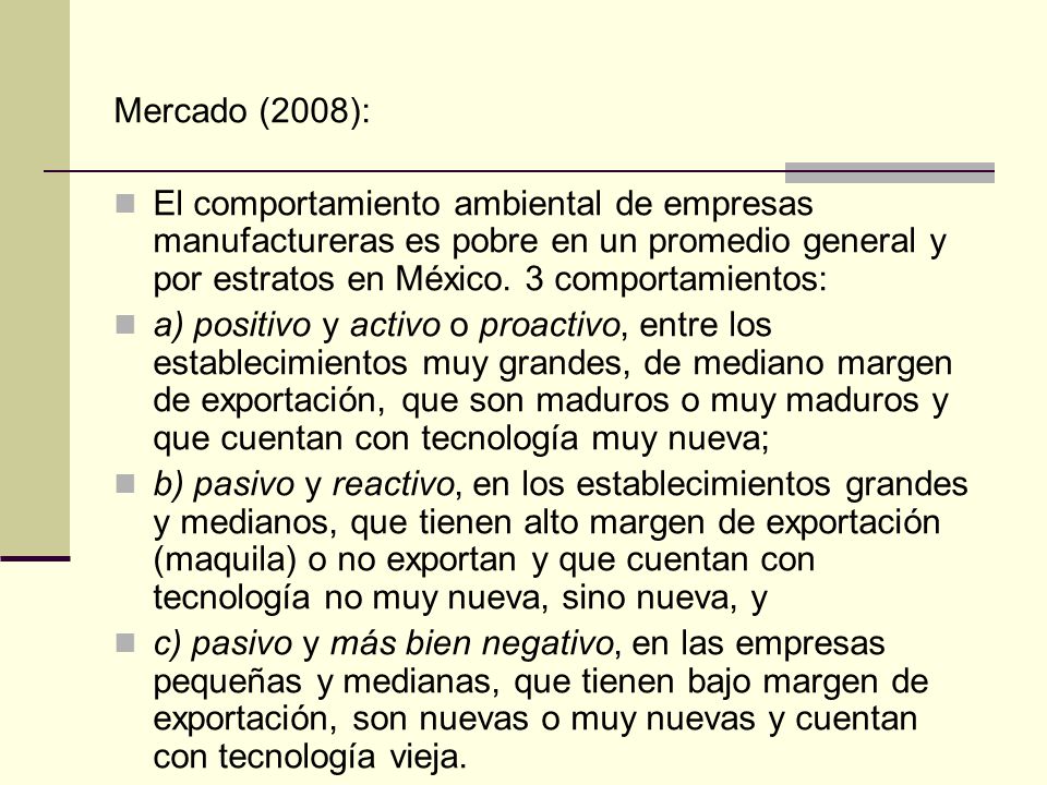 Mercado (2008): El comportamiento ambiental de empresas manufactureras es pobre en un promedio general y por estratos en México. 3 comportamientos: