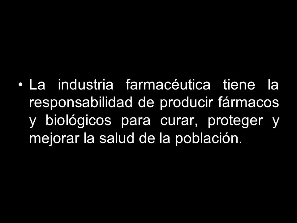 La industria farmacéutica tiene la responsabilidad de producir fármacos y biológicos para curar, proteger y mejorar la salud de la población.