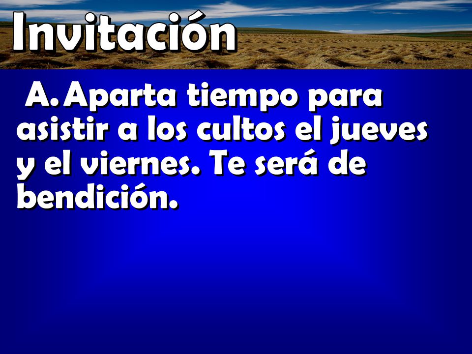 Invitación A. Aparta tiempo para asistir a los cultos el jueves y el viernes. Te será de bendición.