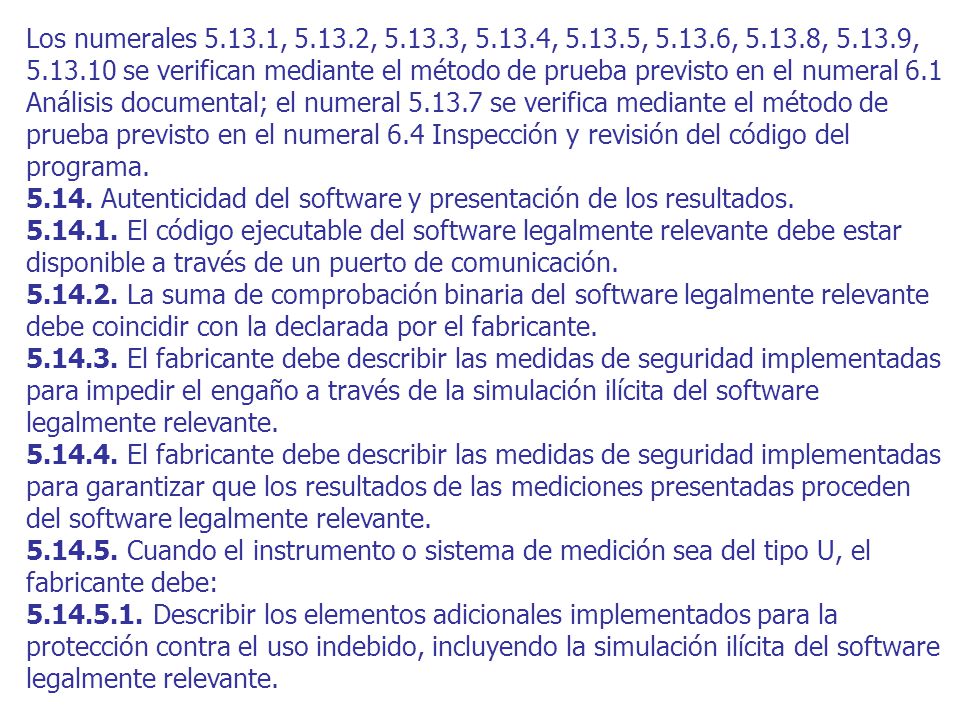 Los numerales , , , , , , , , se verifican mediante el método de prueba previsto en el numeral 6.1 Análisis documental; el numeral se verifica mediante el método de prueba previsto en el numeral 6.4 Inspección y revisión del código del programa.