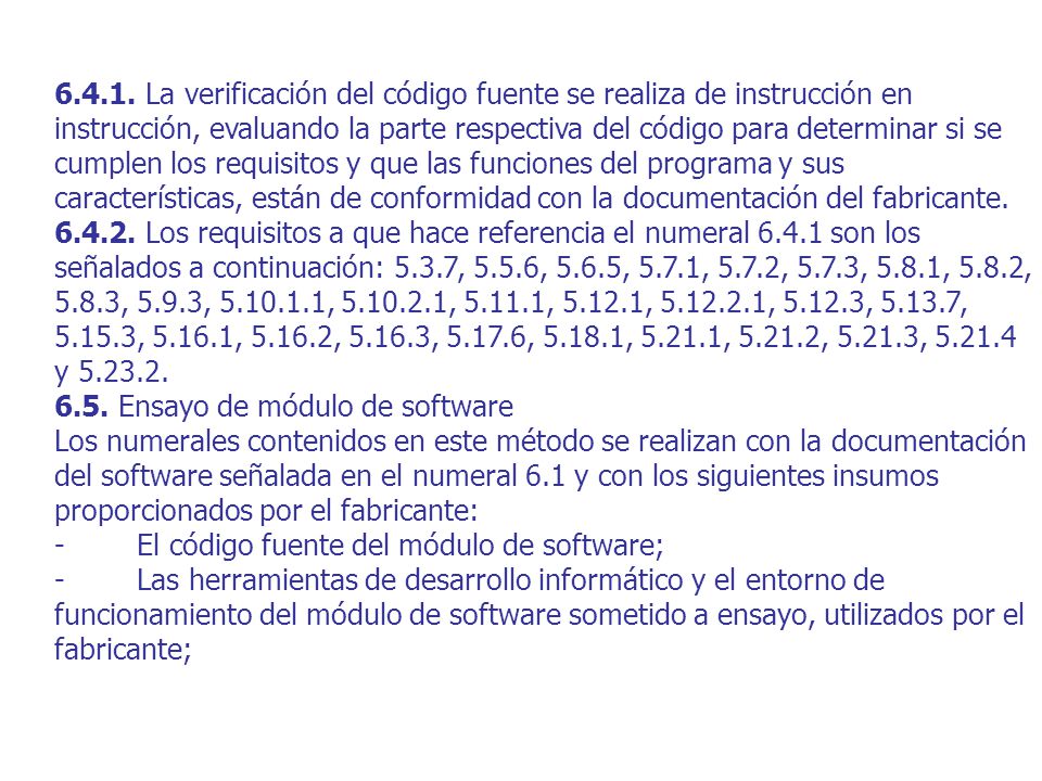 La verificación del código fuente se realiza de instrucción en instrucción, evaluando la parte respectiva del código para determinar si se cumplen los requisitos y que las funciones del programa y sus características, están de conformidad con la documentación del fabricante.