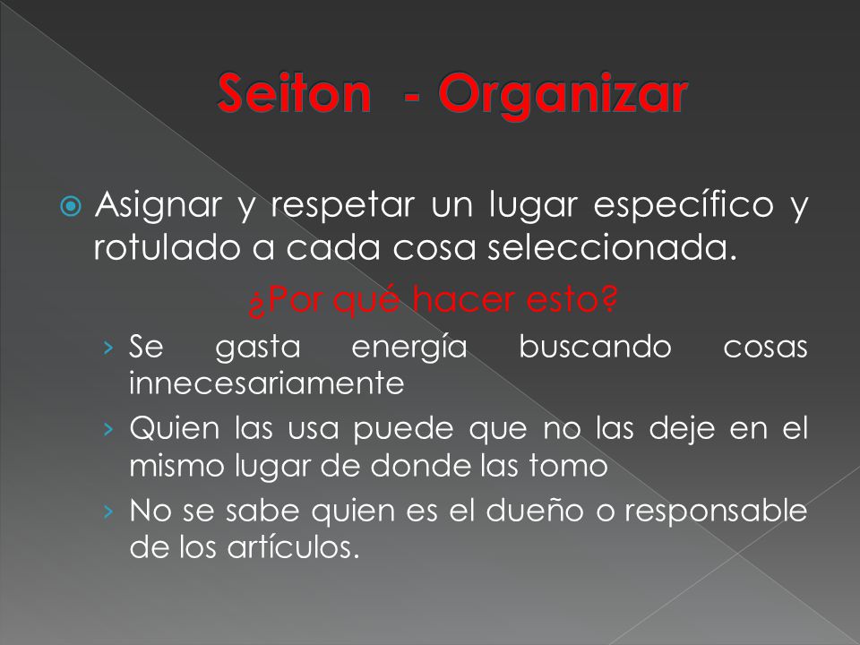 Seiton - Organizar Asignar y respetar un lugar específico y rotulado a cada cosa seleccionada. ¿Por qué hacer esto