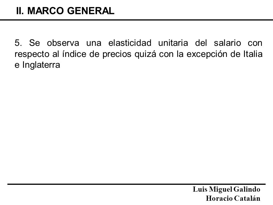 II. MARCO GENERAL 5. Se observa una elasticidad unitaria del salario con respecto al índice de precios quizá con la excepción de Italia e Inglaterra.