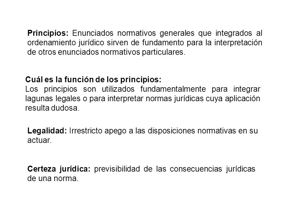Principios: Enunciados normativos generales que integrados al ordenamiento jurídico sirven de fundamento para la interpretación de otros enunciados normativos particulares.