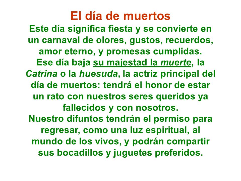 El día de muertos Este día significa fiesta y se convierte en un carnaval de olores, gustos, recuerdos, amor eterno, y promesas cumplidas.