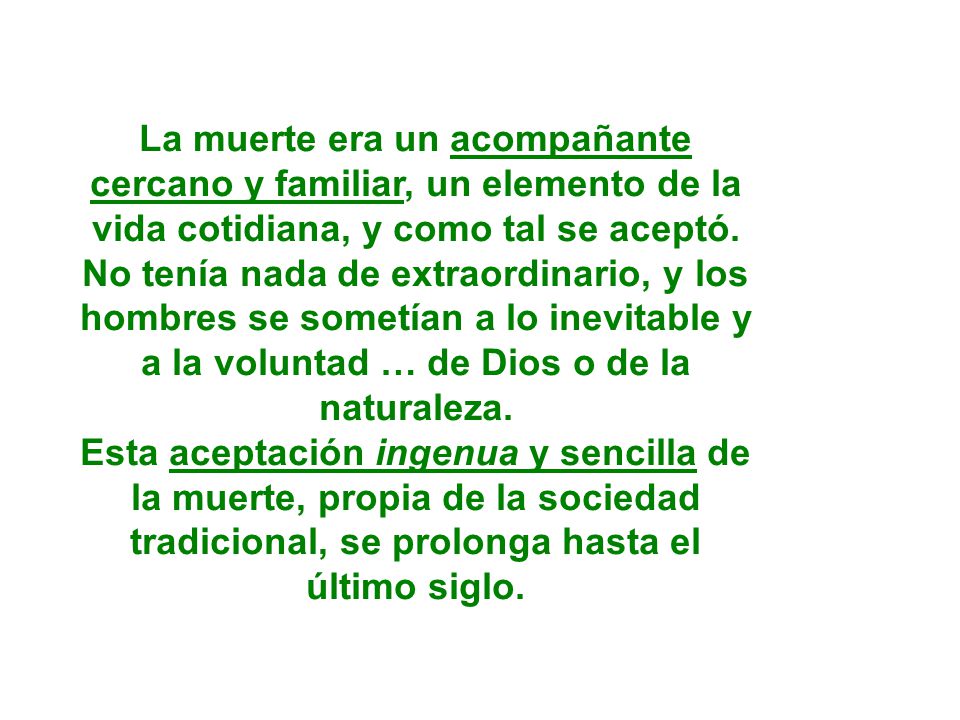 La muerte era un acompañante cercano y familiar, un elemento de la vida cotidiana, y como tal se aceptó. No tenía nada de extraordinario, y los hombres se sometían a lo inevitable y a la voluntad … de Dios o de la naturaleza.