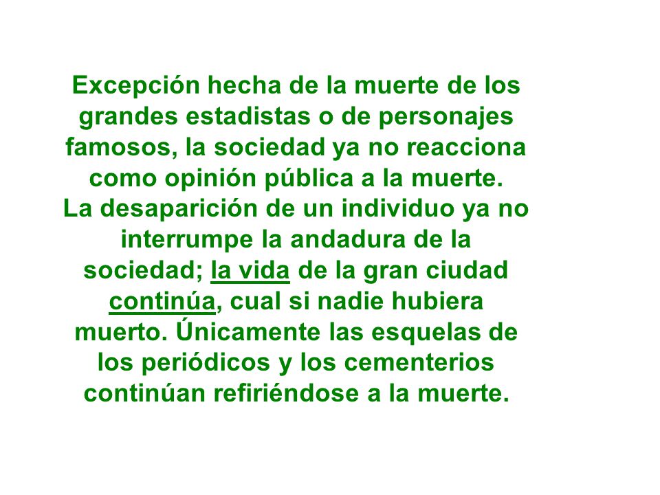 Excepción hecha de la muerte de los grandes estadistas o de personajes famosos, la sociedad ya no reacciona como opinión pública a la muerte.