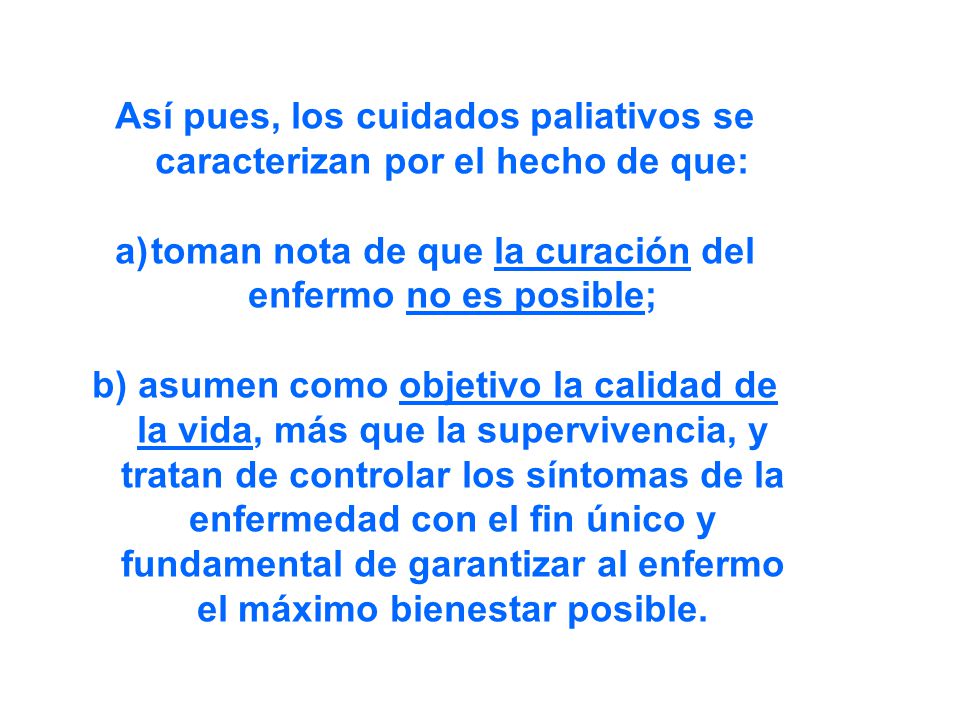 Así pues, los cuidados paliativos se caracterizan por el hecho de que:
