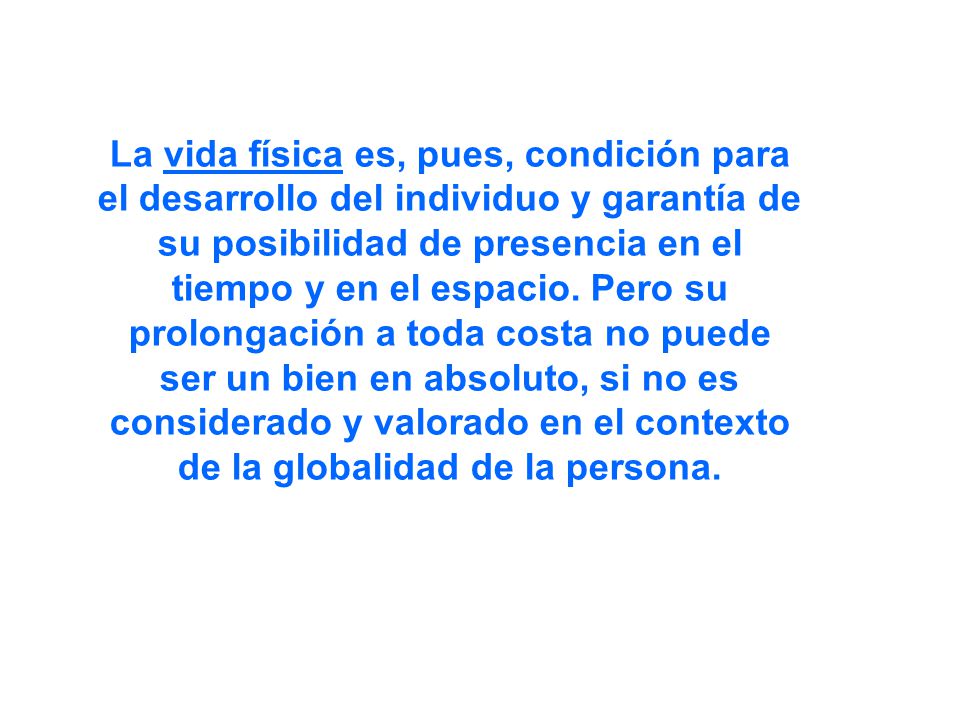 La vida física es, pues, condición para el desarrollo del individuo y garantía de su posibilidad de presencia en el tiempo y en el espacio.