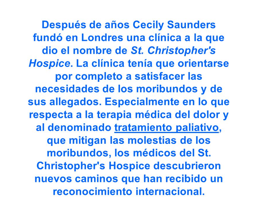 Después de años Cecily Saunders fundó en Londres una clínica a la que dio el nombre de St.