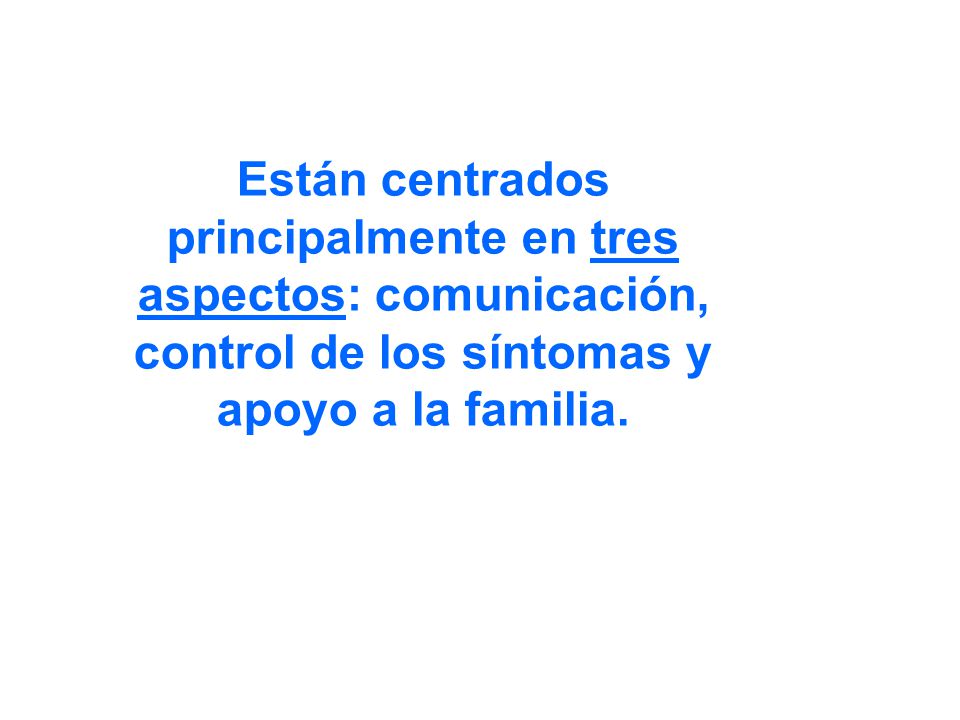 Están centrados principalmente en tres aspectos: comunicación, control de los síntomas y apoyo a la familia.
