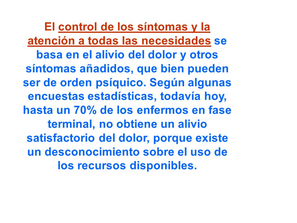 El control de los síntomas y la atención a todas las necesidades se basa en el alivio del dolor y otros síntomas añadidos, que bien pueden ser de orden psíquico.