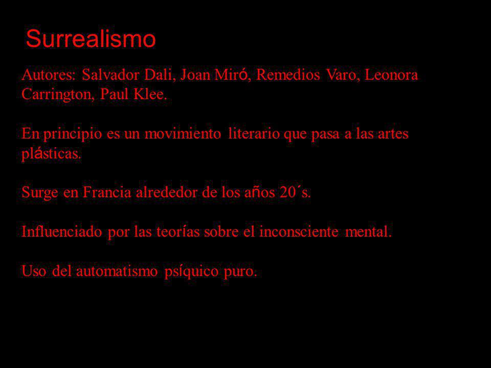 Surrealismo Autores: Salvador Dali, Joan Miró, Remedios Varo, Leonora Carrington, Paul Klee.