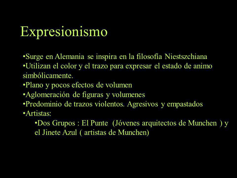 Expresionismo Surge en Alemania se inspira en la filosofía Niestszchiana.