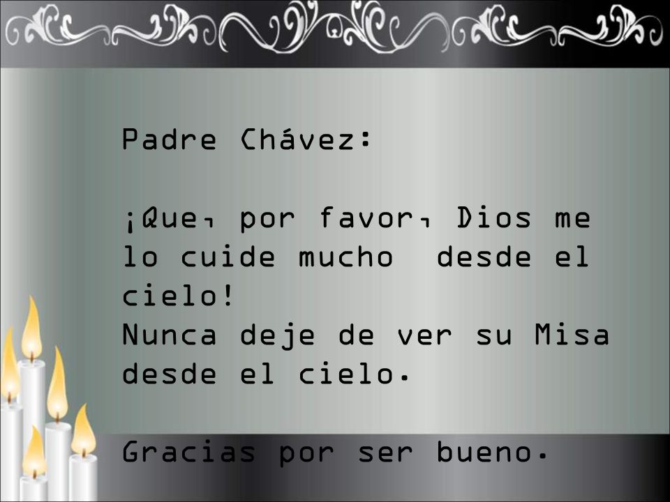 Padre Chávez: ¡Que, por favor, Dios me lo cuide mucho desde el cielo! Nunca deje de ver su Misa desde el cielo.