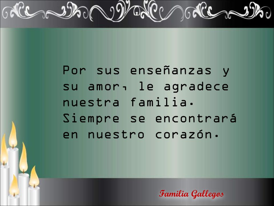 Por sus enseñanzas y su amor, le agradece nuestra familia