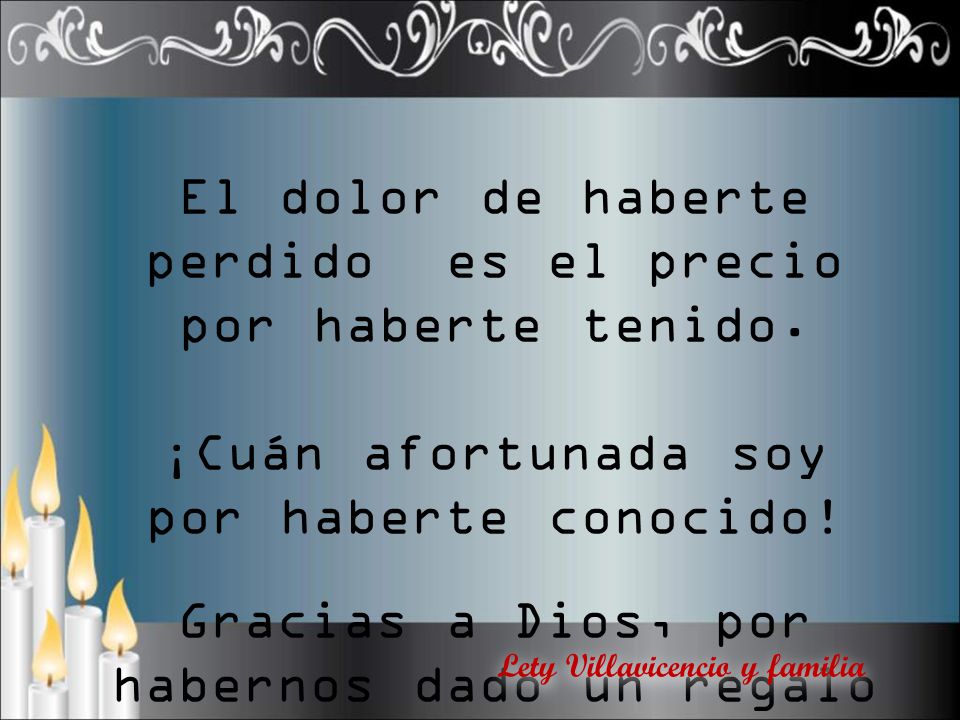 El dolor de haberte perdido es el precio por haberte tenido.