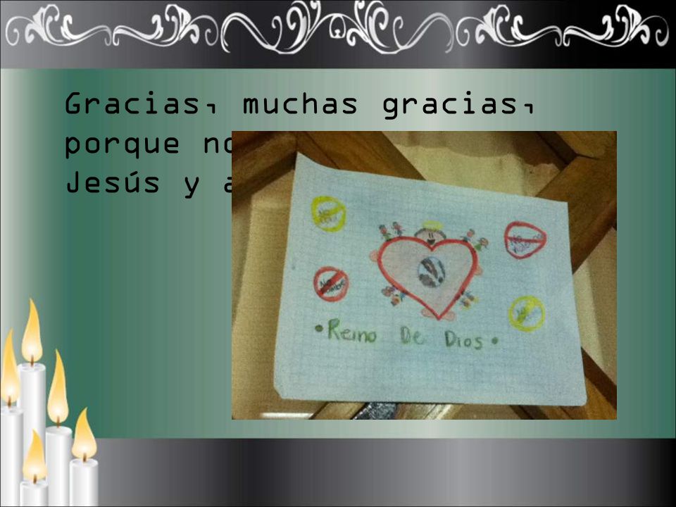 Gracias, muchas gracias, porque nos enseñó a amar a Jesús y a María.