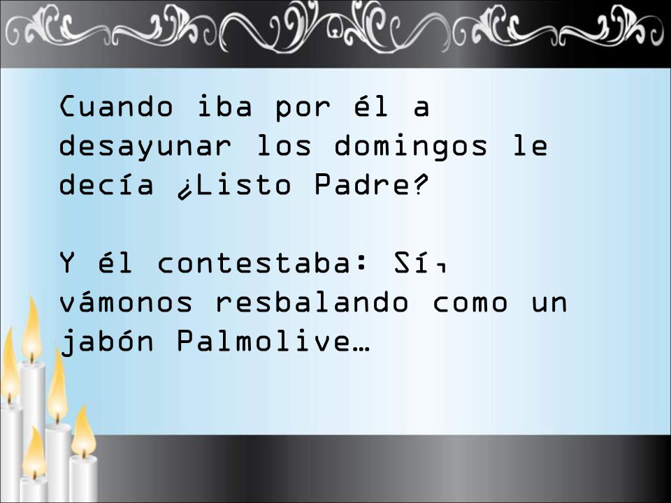 Cuando iba por él a desayunar los domingos le decía ¿Listo Padre