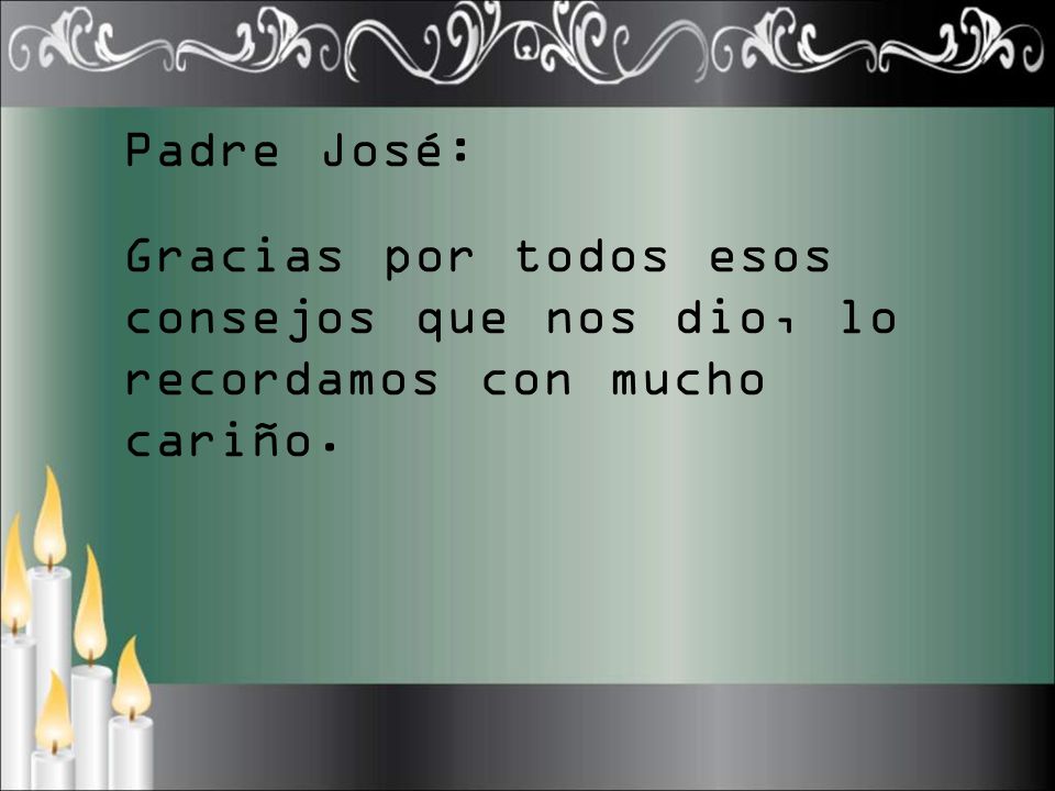 Padre José: Gracias por todos esos consejos que nos dio, lo recordamos con mucho cariño.
