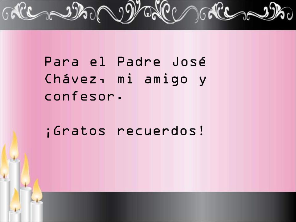 Para el Padre José Chávez, mi amigo y confesor.