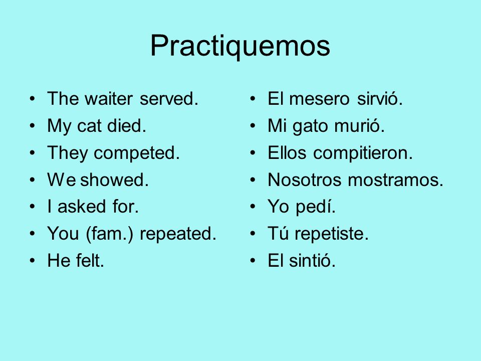 Practiquemos The waiter served. My cat died. They competed. We showed.