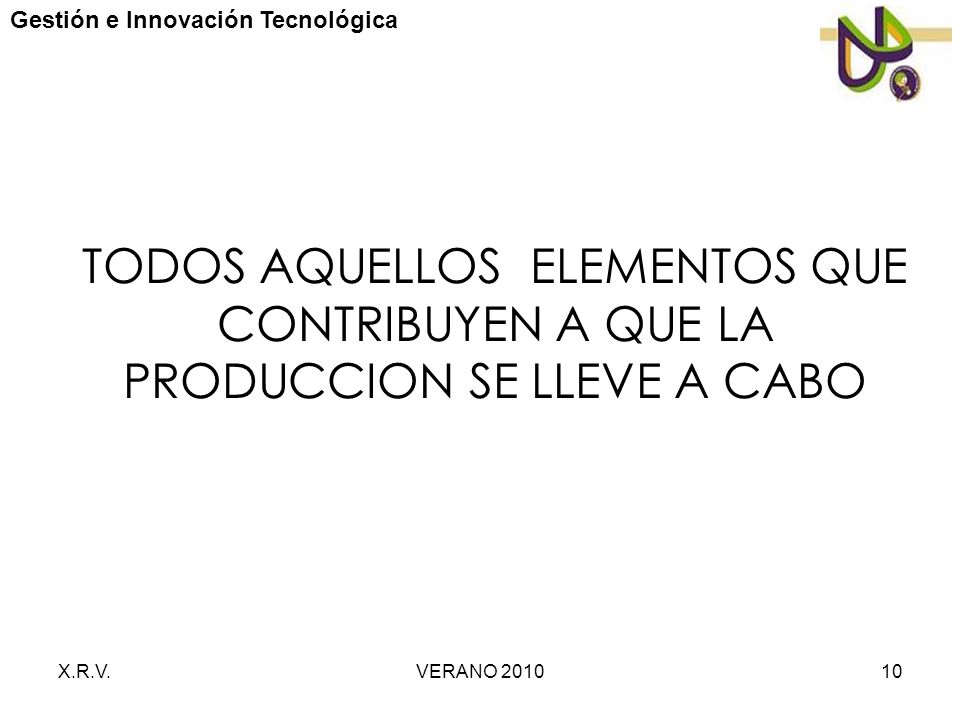 TODOS AQUELLOS ELEMENTOS QUE CONTRIBUYEN A QUE LA PRODUCCION SE LLEVE A CABO