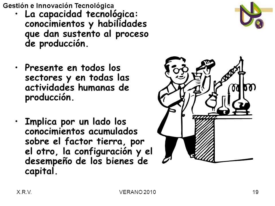 La capacidad tecnológica: conocimientos y habilidades que dan sustento al proceso de producción.