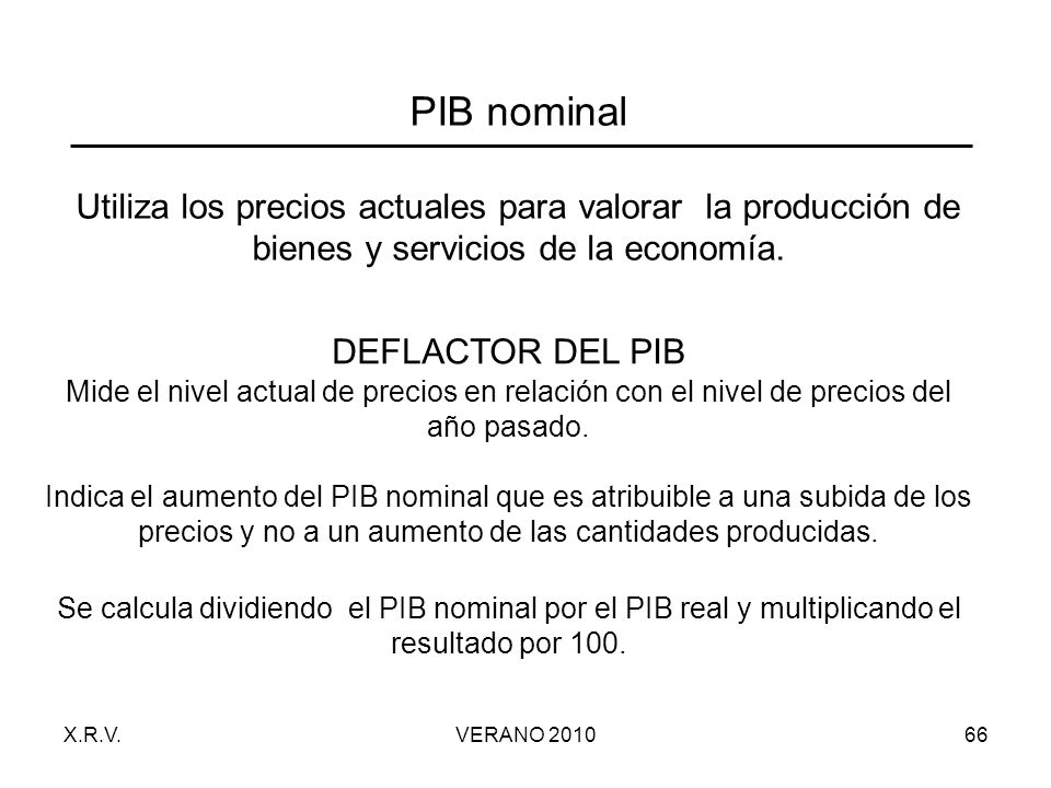 PIB nominal Utiliza los precios actuales para valorar la producción de bienes y servicios de la economía.
