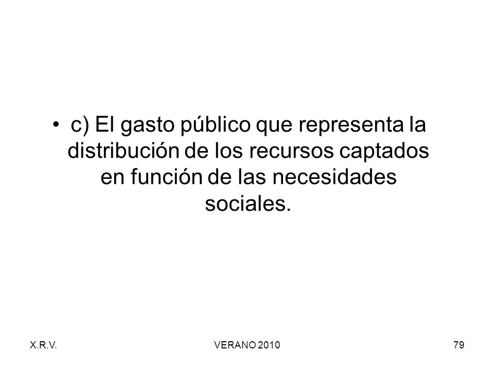 c) El gasto público que representa la distribución de los recursos captados en función de las necesidades sociales.