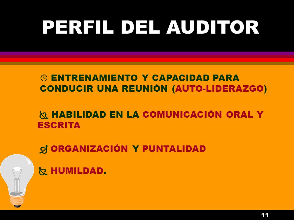 PERFIL DEL AUDITOR  ENTRENAMIENTO Y CAPACIDAD PARA CONDUCIR UNA REUNIÓN (AUTO-LIDERAZGO)  HABILIDAD EN LA COMUNICACIÓN ORAL Y ESCRITA.