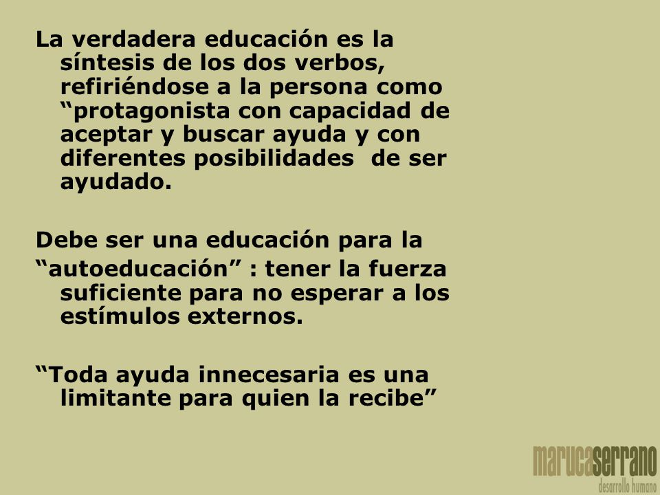 La verdadera educación es la síntesis de los dos verbos, refiriéndose a la persona como protagonista con capacidad de aceptar y buscar ayuda y con diferentes posibilidades de ser ayudado.