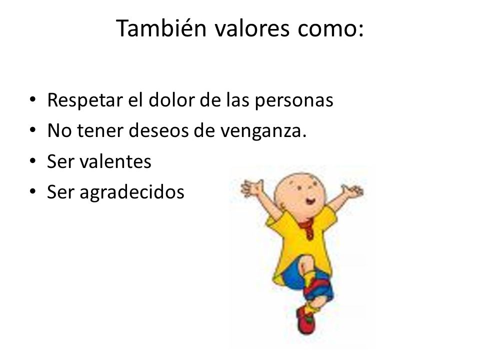 También valores como: Respetar el dolor de las personas