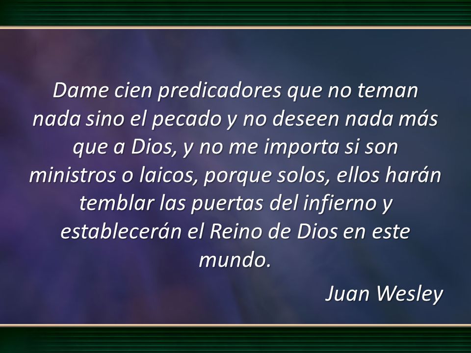 Dame cien predicadores que no teman nada sino el pecado y no deseen nada más que a Dios, y no me importa si son ministros o laicos, porque solos, ellos harán temblar las puertas del infierno y establecerán el Reino de Dios en este mundo.