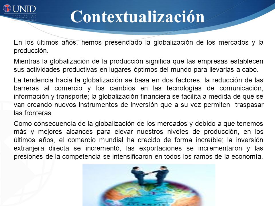 Contextualización En los últimos años, hemos presenciado la globalización de los mercados y la producción.