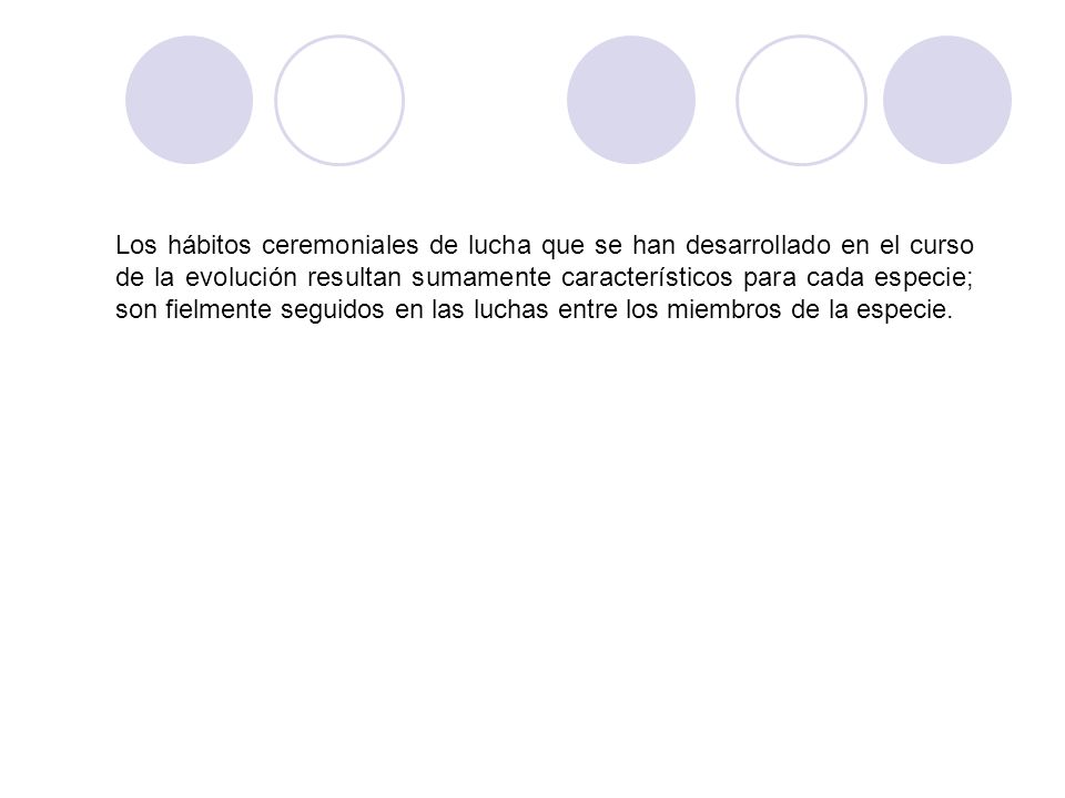 Los hábitos ceremoniales de lucha que se han desarrollado en el curso de la evolución resultan sumamente característicos para cada especie; son fielmente seguidos en las luchas entre los miembros de la especie.