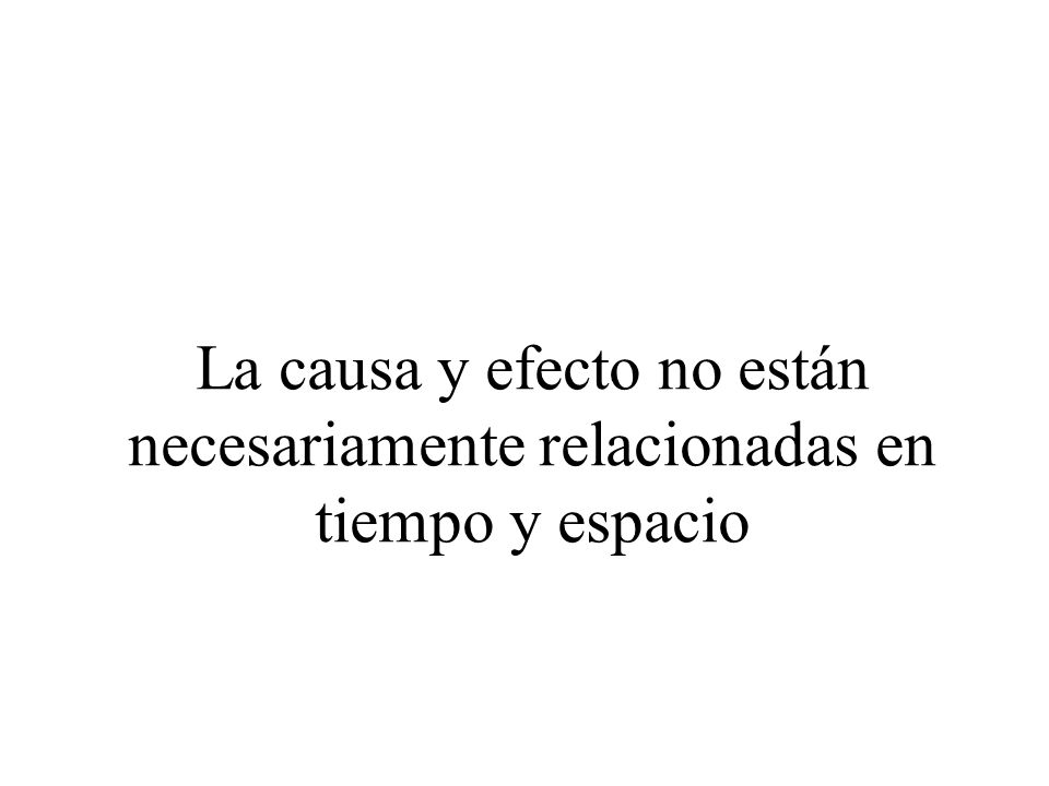 La causa y efecto no están necesariamente relacionadas en tiempo y espacio