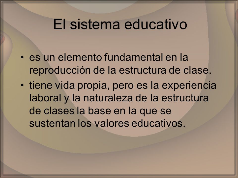 El sistema educativo es un elemento fundamental en la reproducción de la estructura de clase.