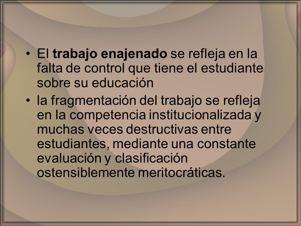 El trabajo enajenado se refleja en la falta de control que tiene el estudiante sobre su educación