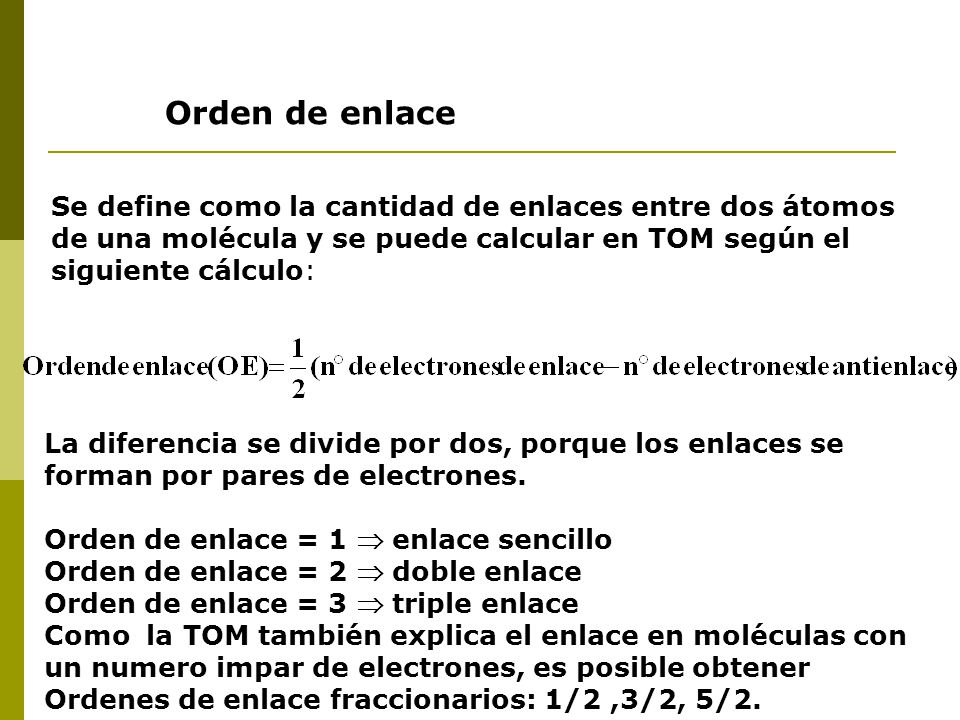 Orden de enlace Se define como la cantidad de enlaces entre dos átomos de una molécula y se puede calcular en TOM según el siguiente cálculo: