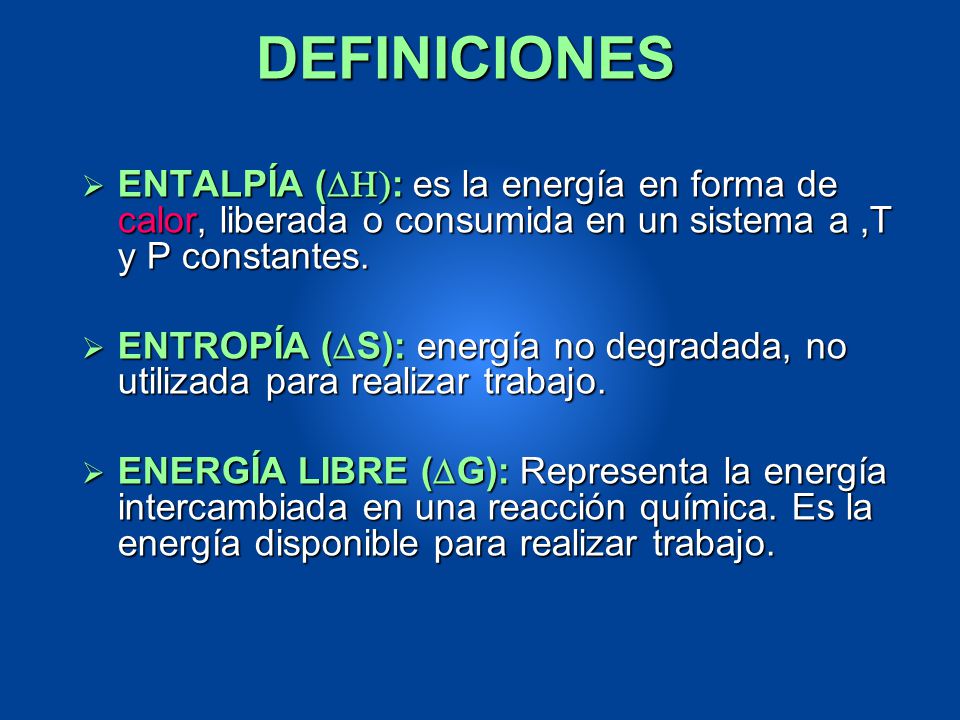 DEFINICIONES ENTALPÍA (DH): es la energía en forma de calor, liberada o consumida en un sistema a ,T y P constantes.