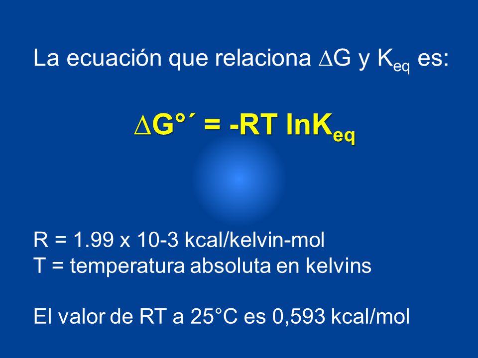 ∆G°´ = -RT lnKeq La ecuación que relaciona ∆G y Keq es: