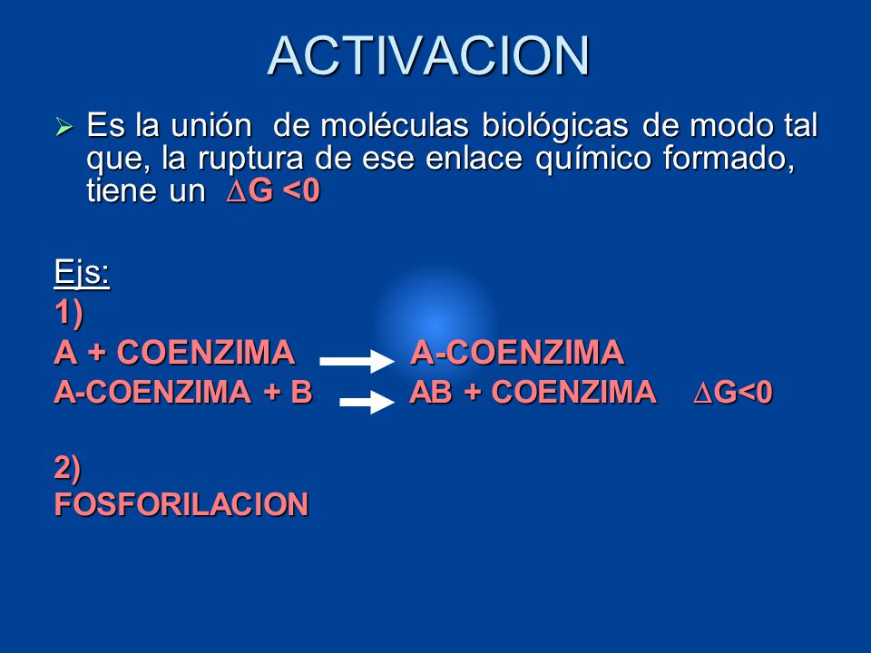 ACTIVACION Es la unión de moléculas biológicas de modo tal que, la ruptura de ese enlace químico formado, tiene un DG <0.