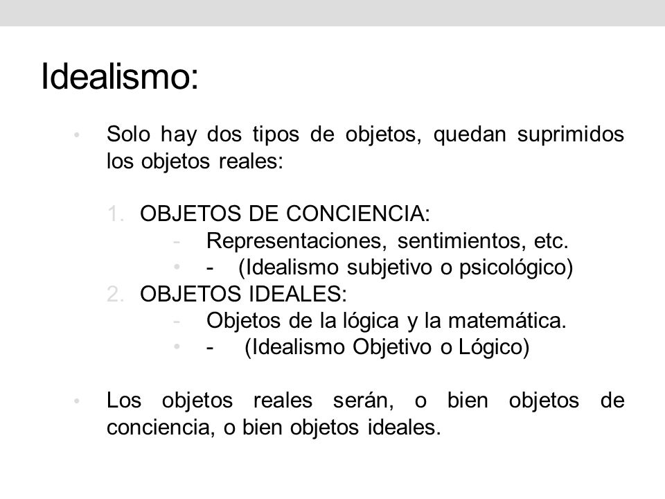 Idealismo: Solo hay dos tipos de objetos, quedan suprimidos los objetos reales: OBJETOS DE CONCIENCIA: