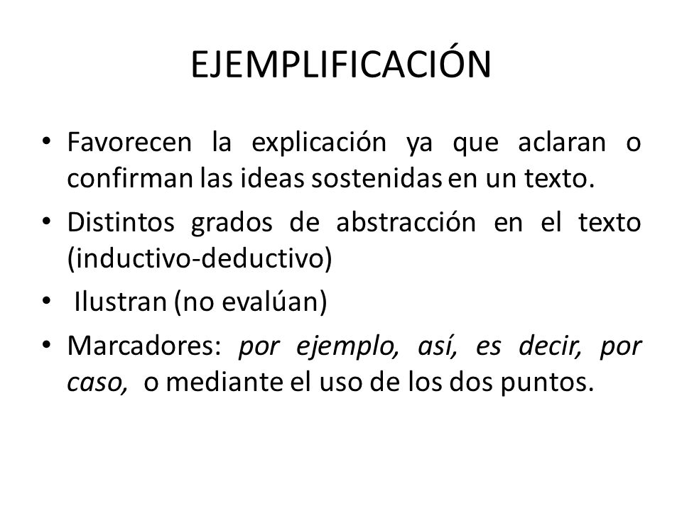 EJEMPLIFICACIÓN Favorecen la explicación ya que aclaran o confirman las ideas sostenidas en un texto.
